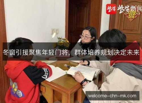 冬窗引援聚焦年轻门将,群体培养规划决定未来 冬窗引援聚焦年轻门将,群体培养规划决定未来